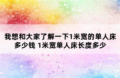 我想和大家了解一下1米宽的单人床多少钱 1米宽单人床长度多少